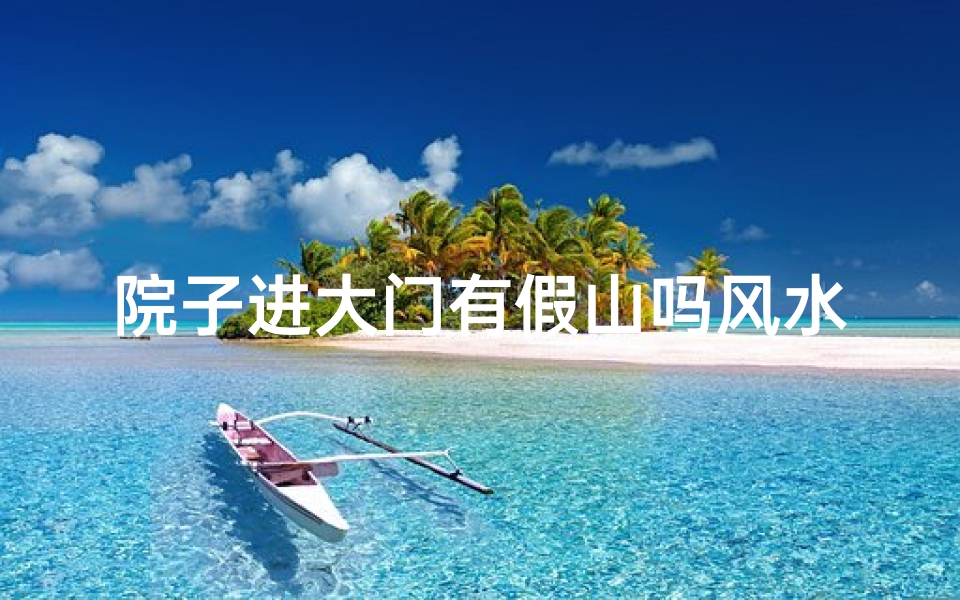 院子进大门有假山吗风水_庭院大门设假山,风水布局巧提升