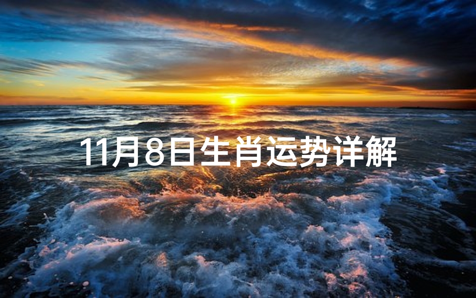 11月8日生肖运势详解_11月8日生肖运势揭秘:每日运势详析