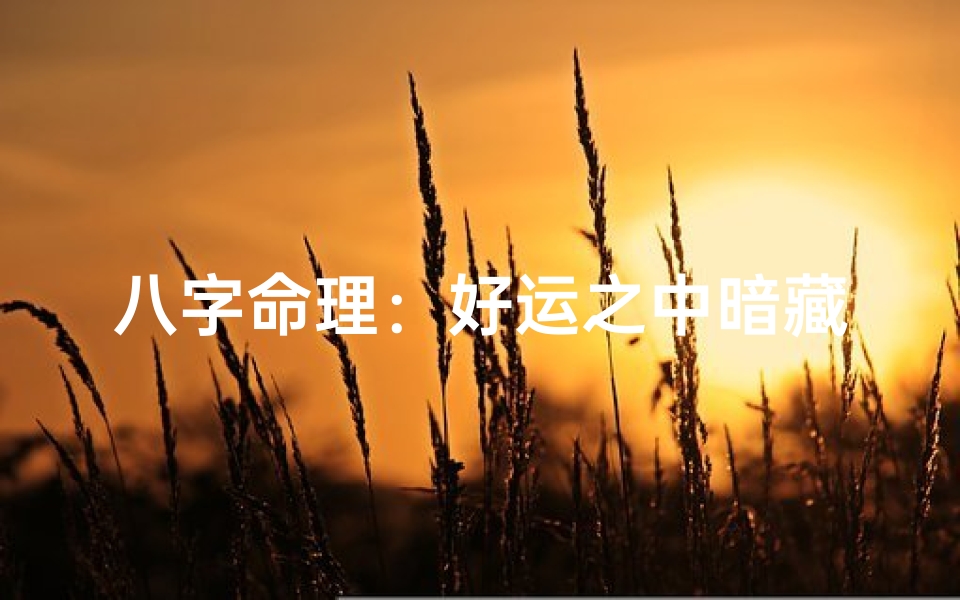 八字命理:好运之中暗藏坏运之谜