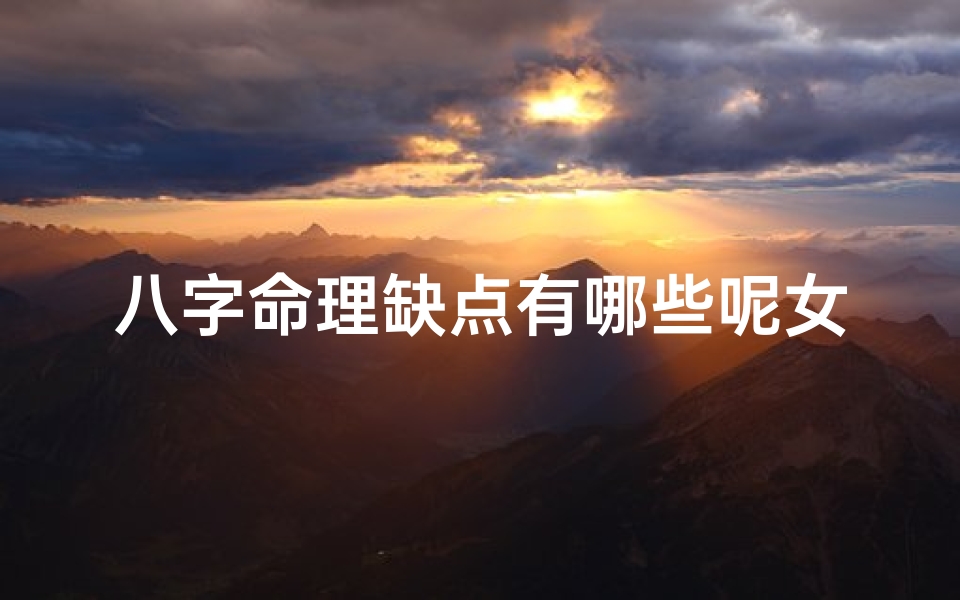 八字命理缺点有哪些呢女生,女生八字弱好还是不好