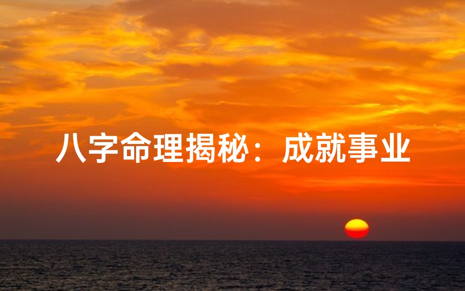八字命理揭秘：成就事业的八字秘钥