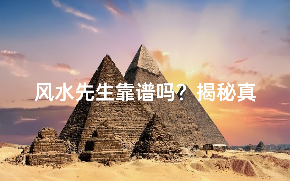 风水先生靠谱吗?揭秘真实风水奥秘