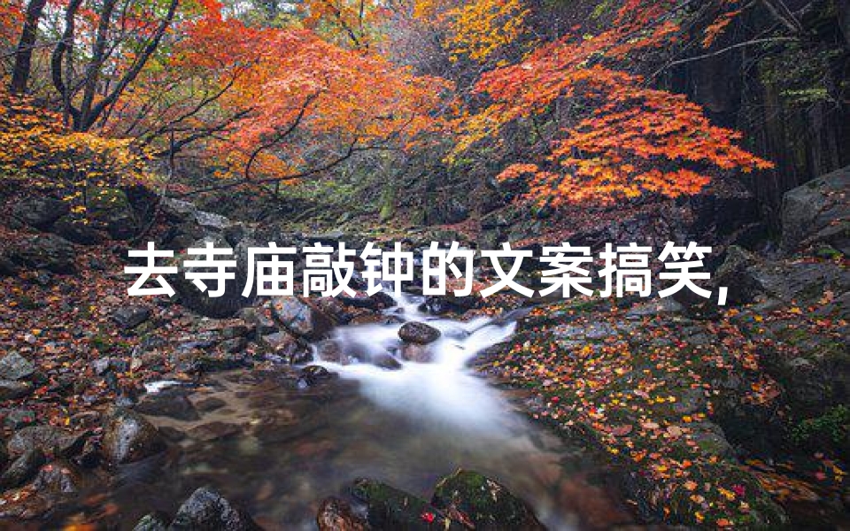 去寺庙敲钟的文案搞笑,《寺庙钟声,静心敲响禅意人生》