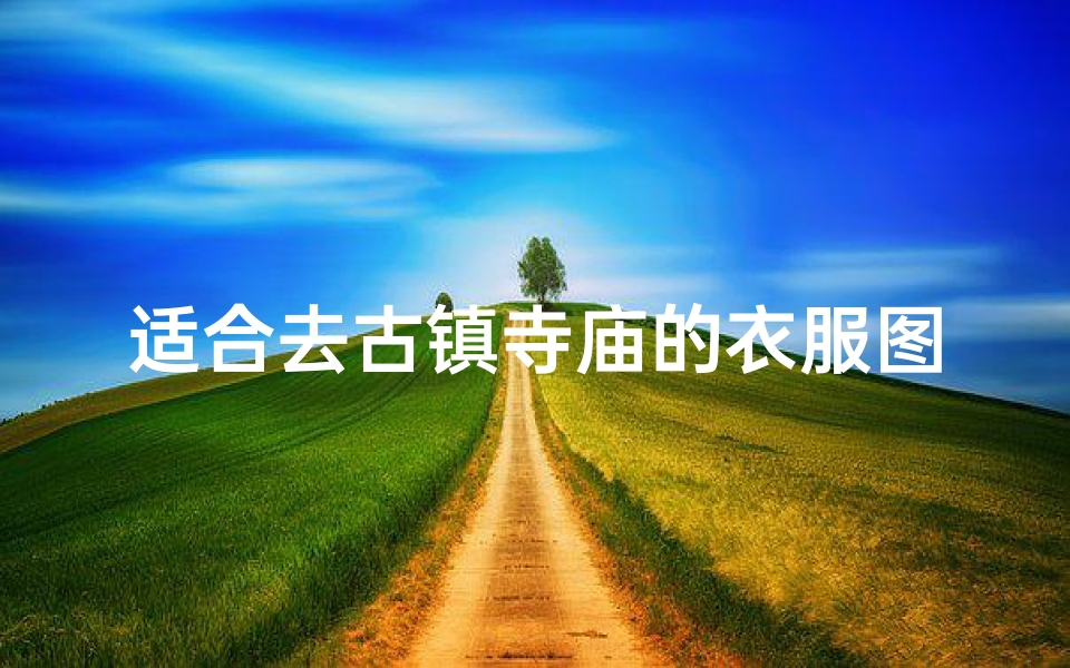适合去古镇寺庙的衣服图片—古镇寺庙游,素雅禅意衣