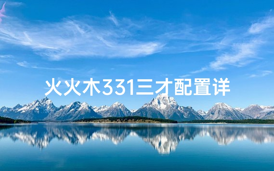 火火木331三才配置详解吉凶(火火木331三才配置详解:吉凶揭秘)