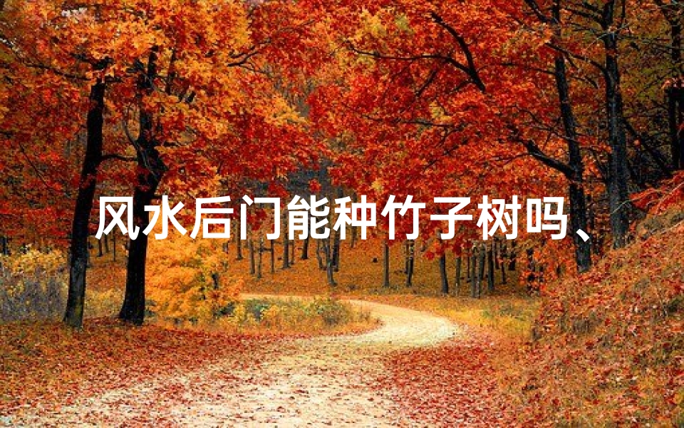 风水后门能种竹子树吗、门后有竹子吉利吗