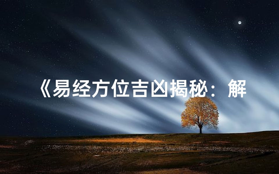 《易经方位吉凶揭秘:解读古法风水智慧》