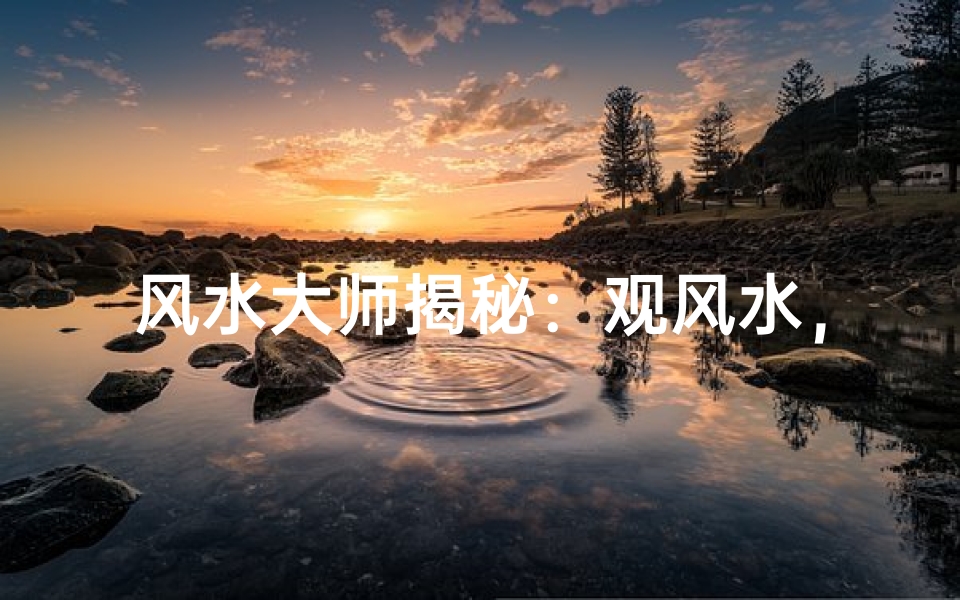风水大师揭秘:观风水,财运亨通之道
