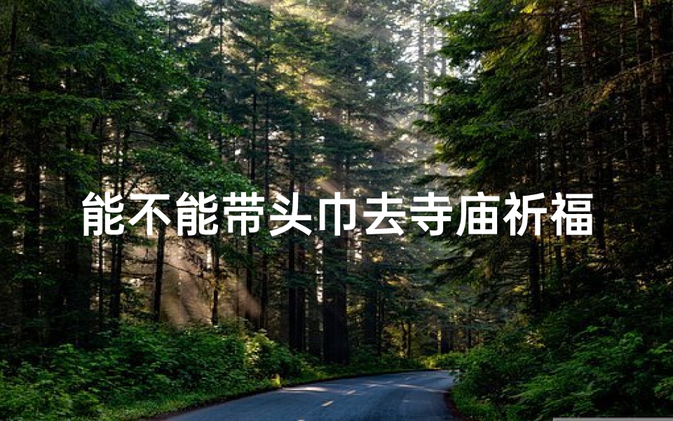能不能带头巾去寺庙祈福