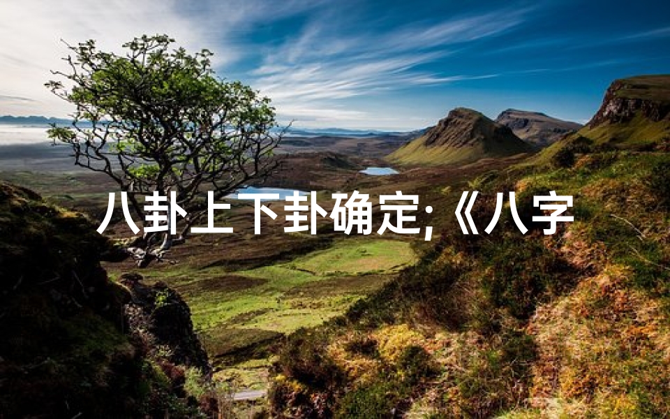 八卦上下卦确定;《八字上下卦数字吉凶详尽解析大全》-优贝算卦网