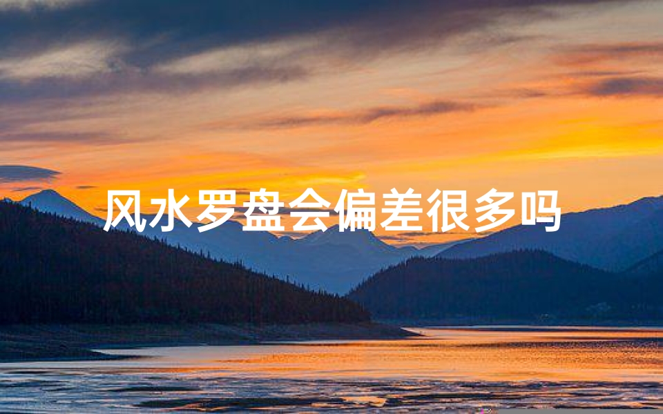 风水罗盘会偏差很多吗