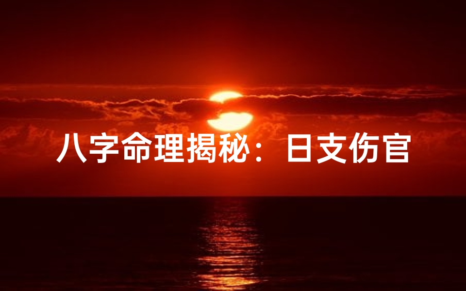 八字命理揭秘:日支伤官影响人生运势