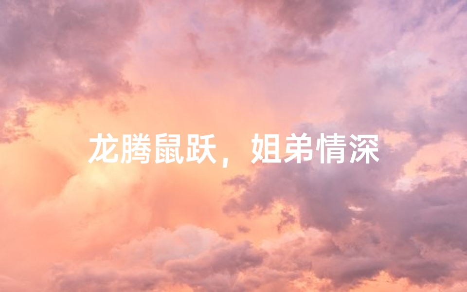 龙腾鼠跃,姐弟情深