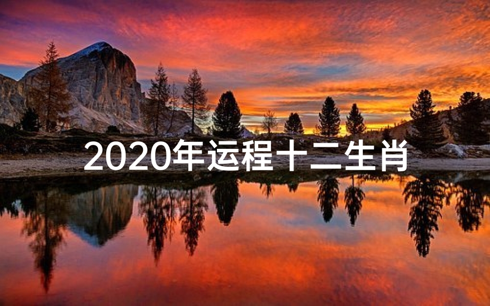 2020年运程十二生肖每月运程(2020生肖运势揭秘:财运亨通,福星高照)