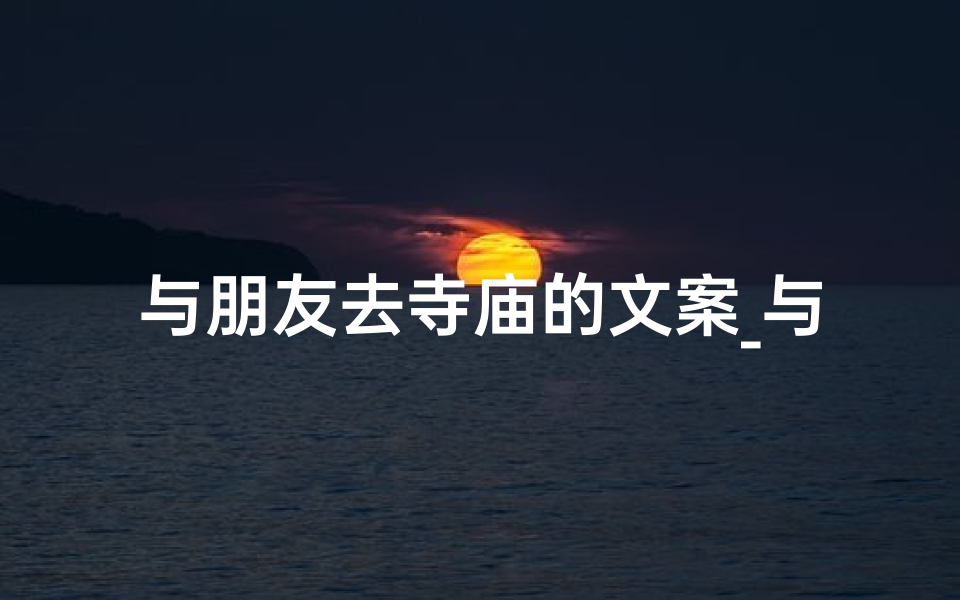 与朋友去寺庙的文案_与朋友去寺庙的文案短句