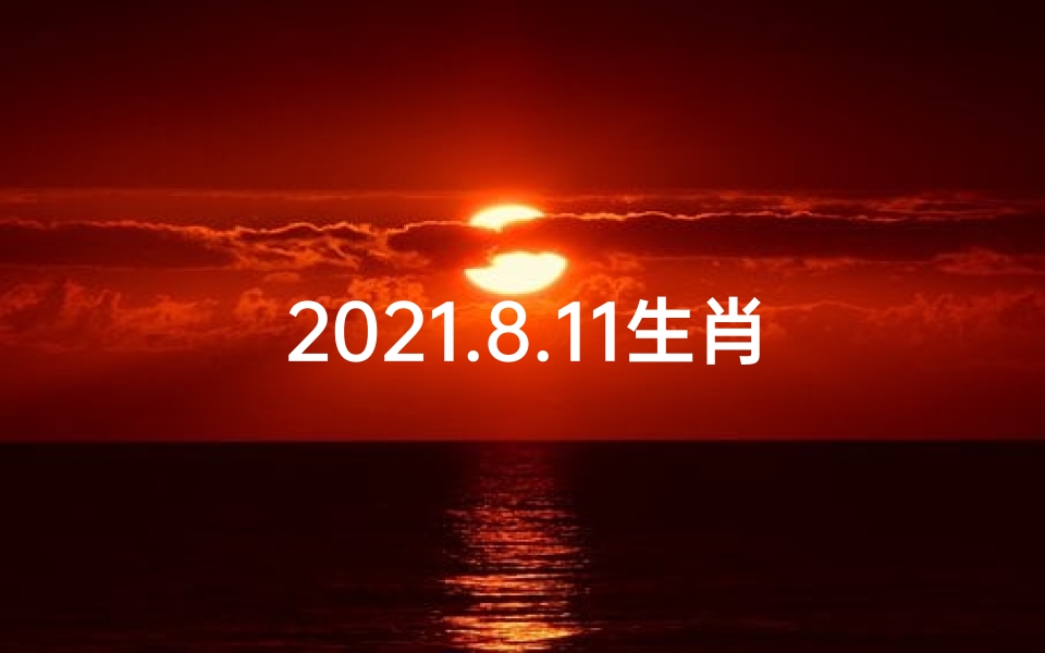 2021.8.11生肖运势,八月十一生肖运势揭秘:运势起伏大揭秘-优贝算卦网