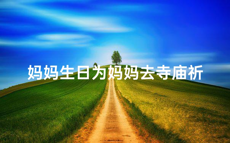 妈妈生日为妈妈去寺庙祈福吗