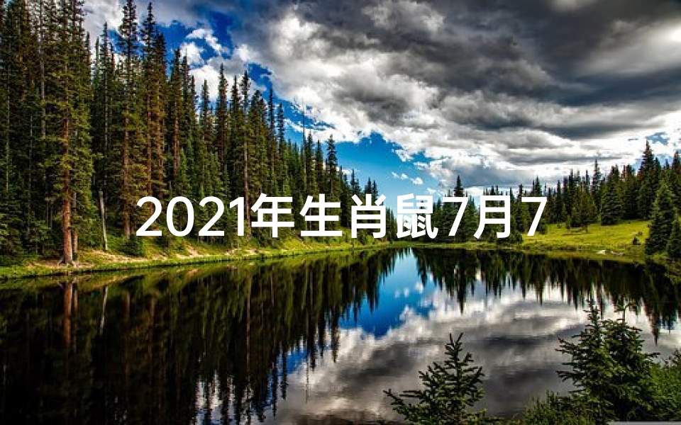 2021年生肖鼠7月7日运势_属鼠7月9日运势:财运亨通,宜把握良机