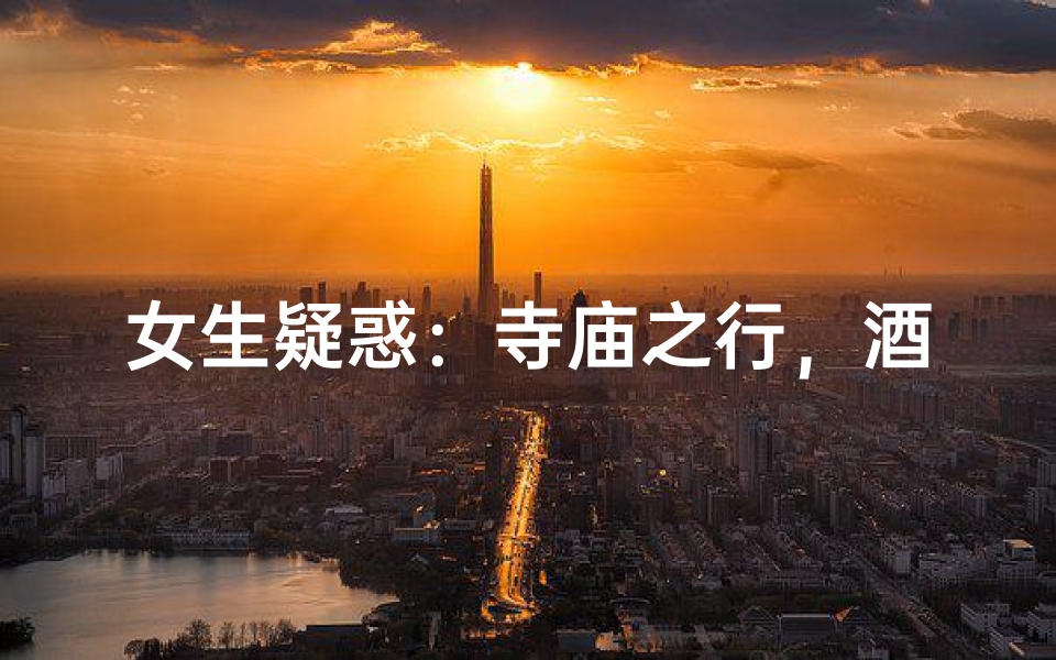 女生疑惑:寺庙之行,酒可否相伴?