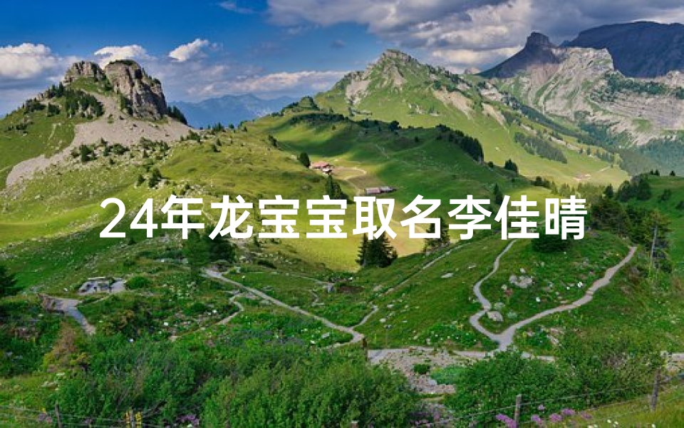 24年龙宝宝取名李佳晴-2024龙宝宝名字