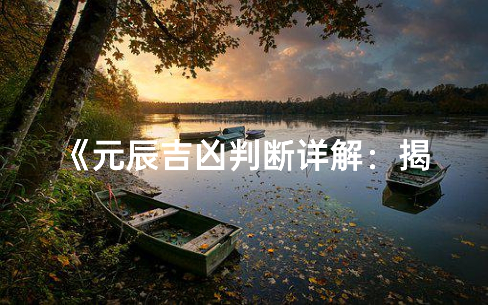 《元辰吉凶判断详解:揭秘运势密码》