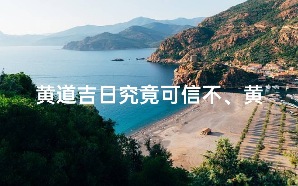 黄道吉日究竟可信不、黄道吉日可信度之谜:究竟靠不靠谱?