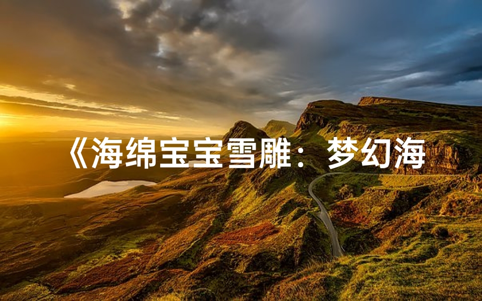 《海绵宝宝雪雕:梦幻海洋的冰雪奇缘》