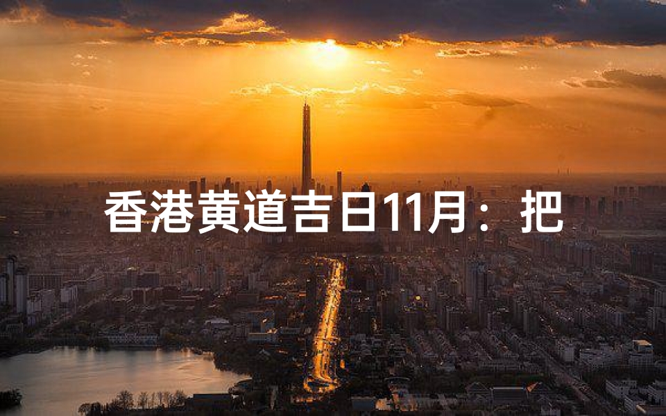 香港黄道吉日11月:把握良辰,宜事宜兴