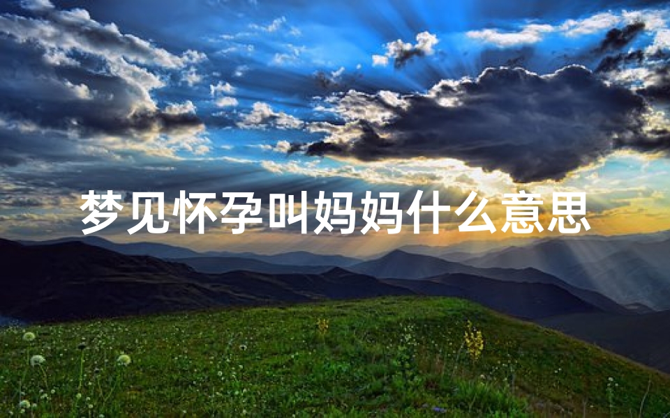 梦见怀孕叫妈妈什么意思—梦见怀孕的妈妈