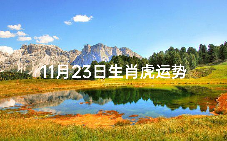 11月23日生肖虎运势:财运亨通,事业旺