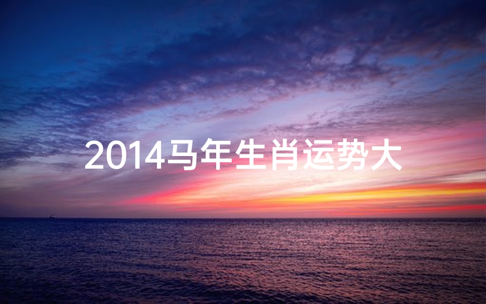2014马年生肖运势大揭秘:财运亨通,福星高照-优贝算卦网