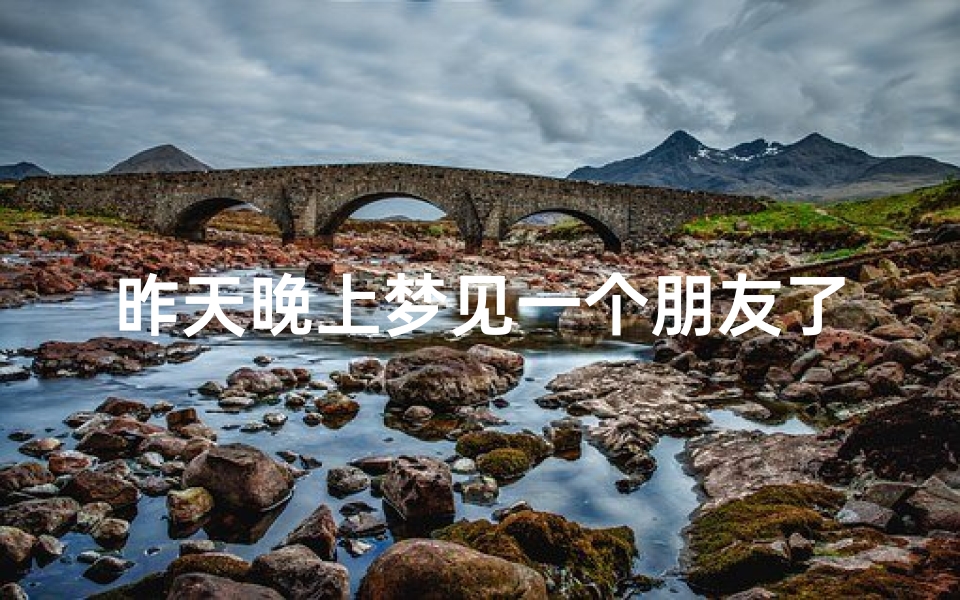 昨天晚上梦见一个朋友了-梦到一个朋友是什么意思