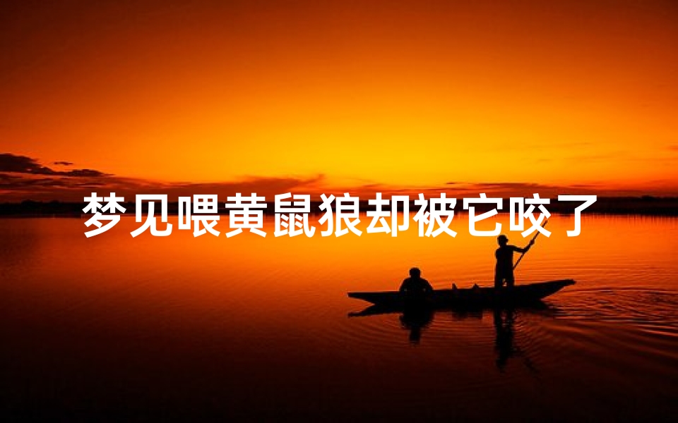 梦见喂黄鼠狼却被它咬了_梦到喂黄鼠狼吃东西