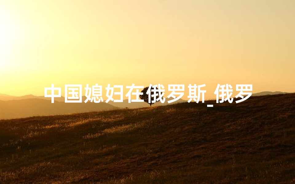中国媳妇在俄罗斯_俄罗斯媳妇初探中国寺庙文化