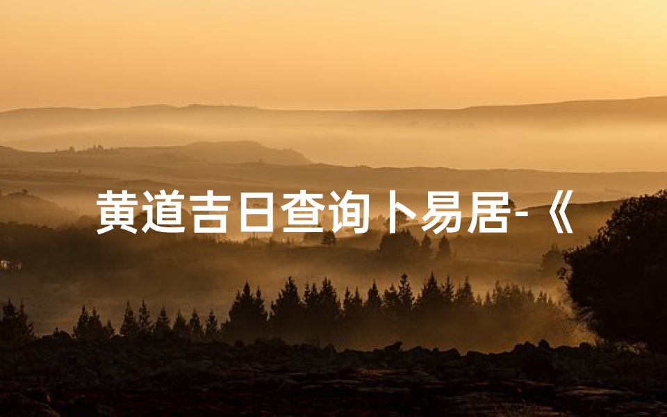 黄道吉日查询卜易居-《黄道吉日财运图解:女性财富运势指南》