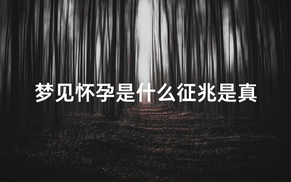 梦见怀孕是什么征兆是真的吗-梦见怀孕是怎么回事儿?