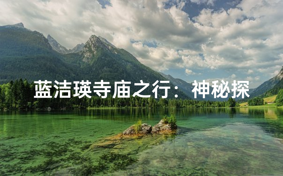 蓝洁瑛寺庙之行:神秘探访引关注
