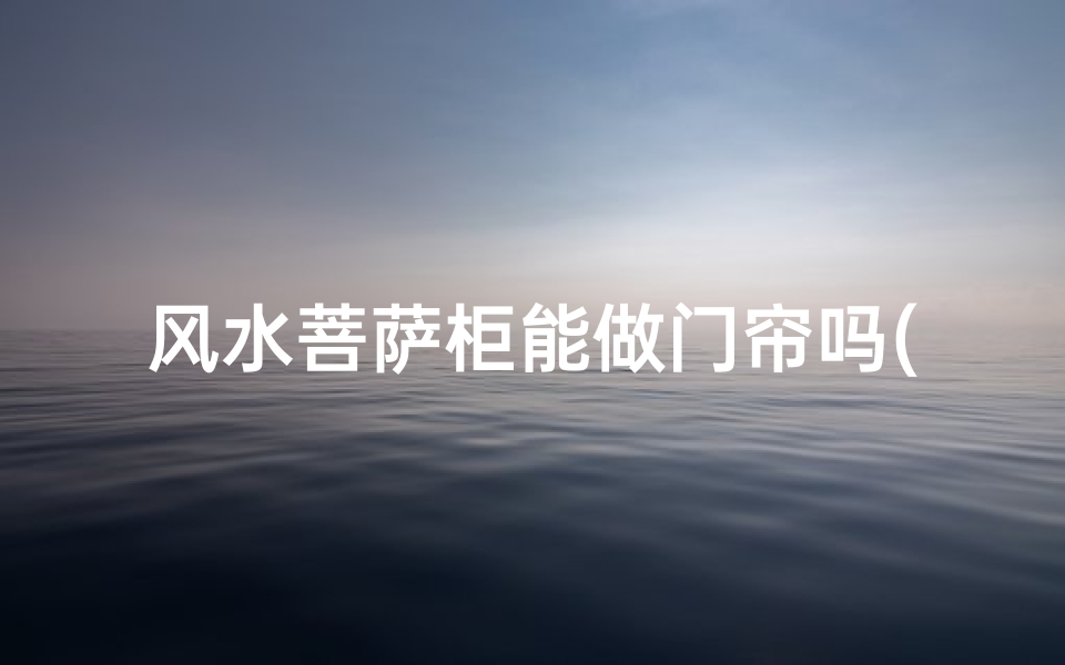 风水菩萨柜能做门帘吗(菩萨柜子)
