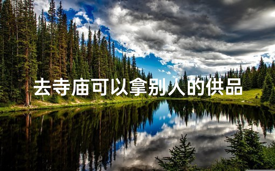 去寺庙可以拿别人的供品回家吗