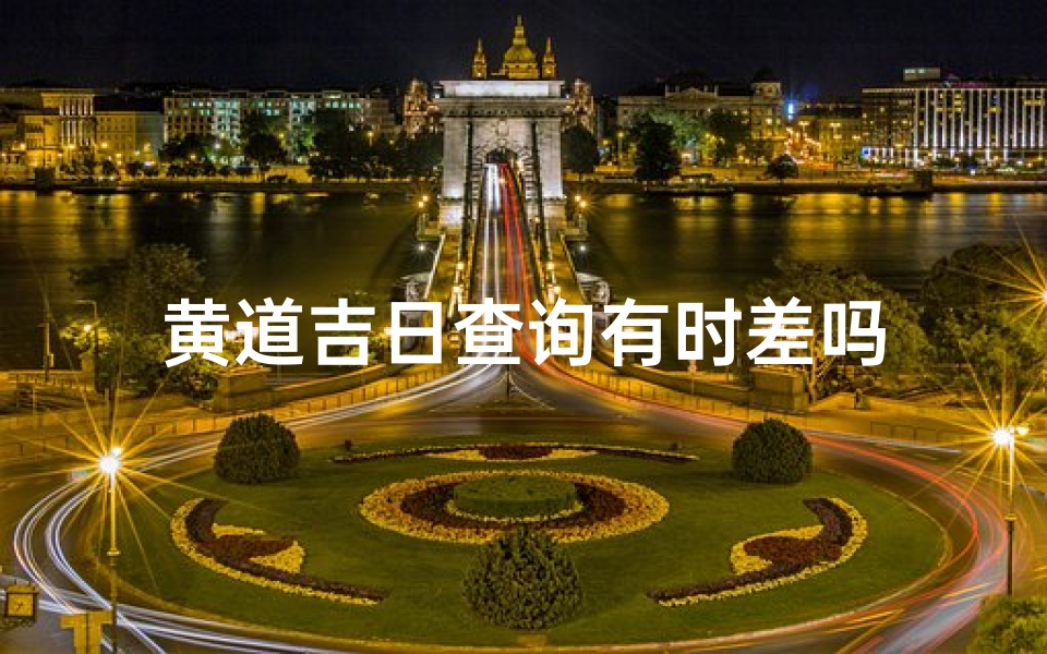 黄道吉日查询有时差吗