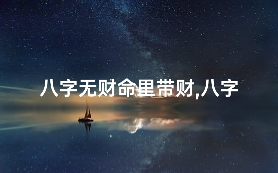 八字无财命里带财,八字无财能发财吗
