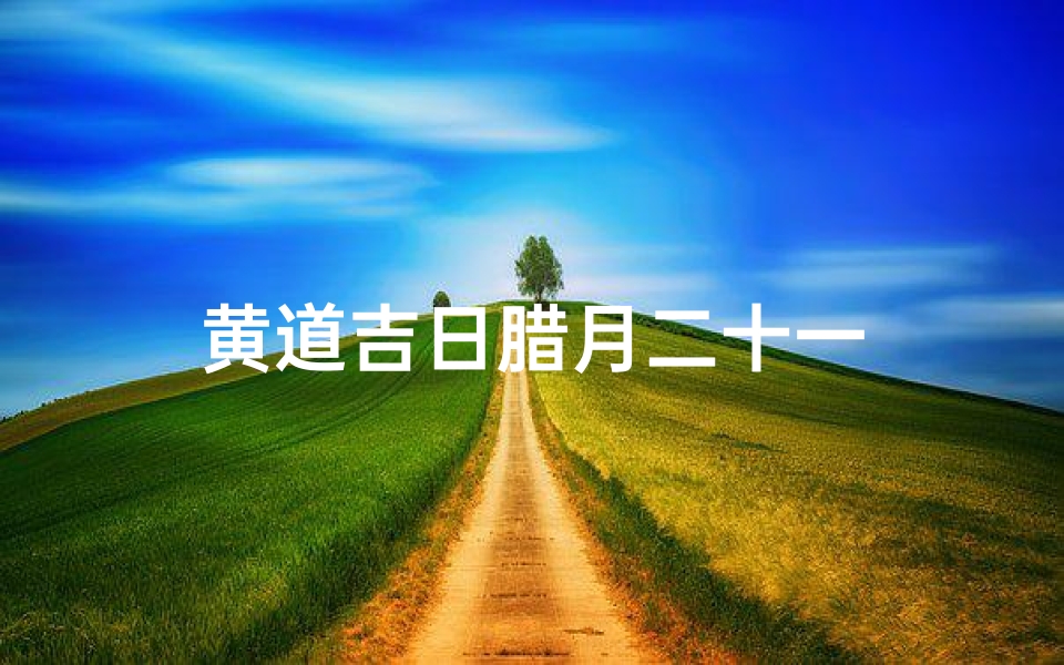 黄道吉日腊月二十一