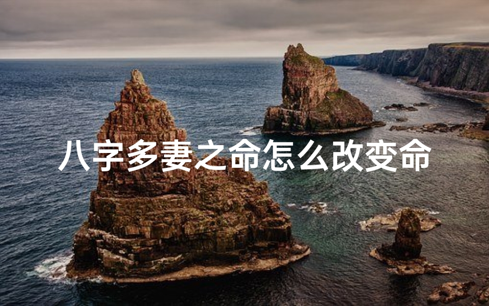 八字多妻之命怎么改变命运_八字多妻之命如何改运?