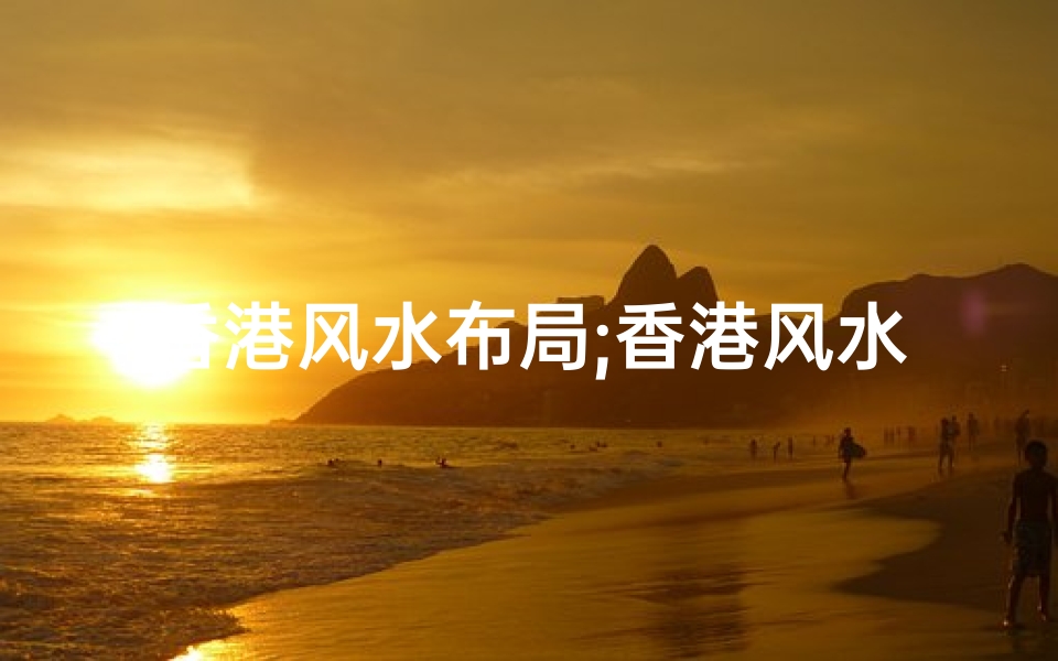 香港风水布局;香港风水文化影响探析