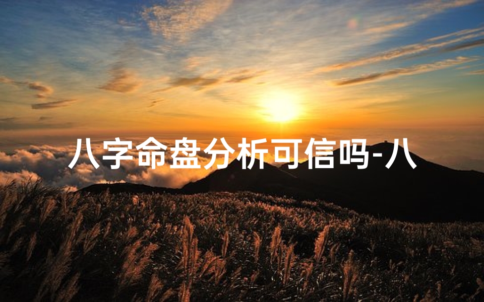 八字命盘分析可信吗-八字命盘准吗