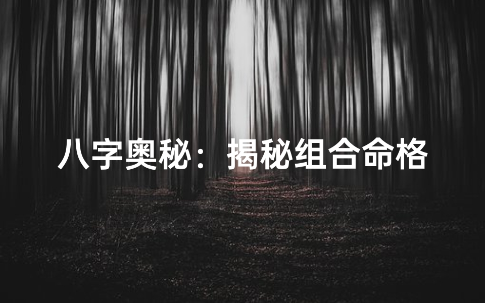 八字奥秘:揭秘组合命格与命格精髓