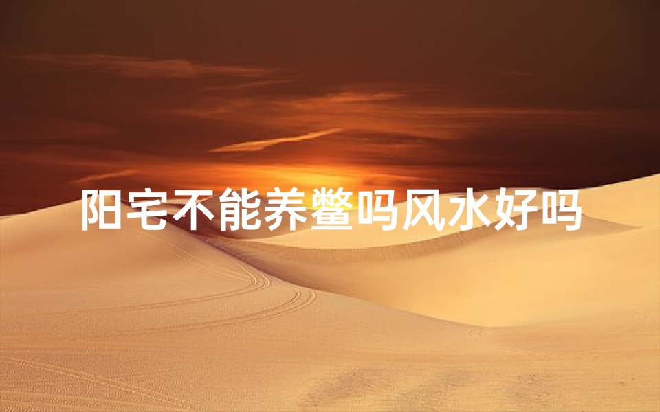 阳宅不能养鳖吗风水好吗、阳宅不能养鳖吗风水好吗视频