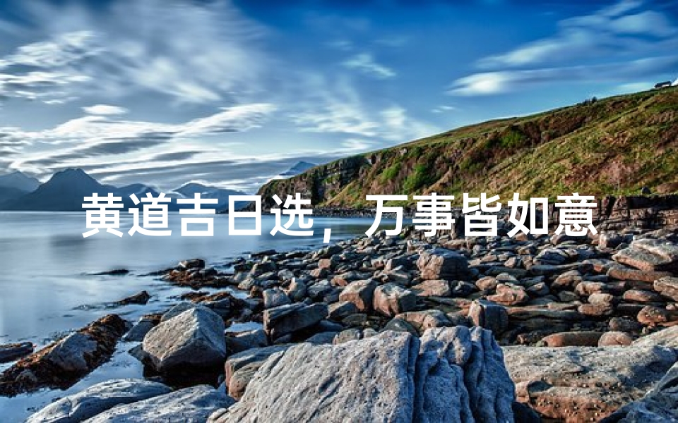 黄道吉日选,万事皆如意
