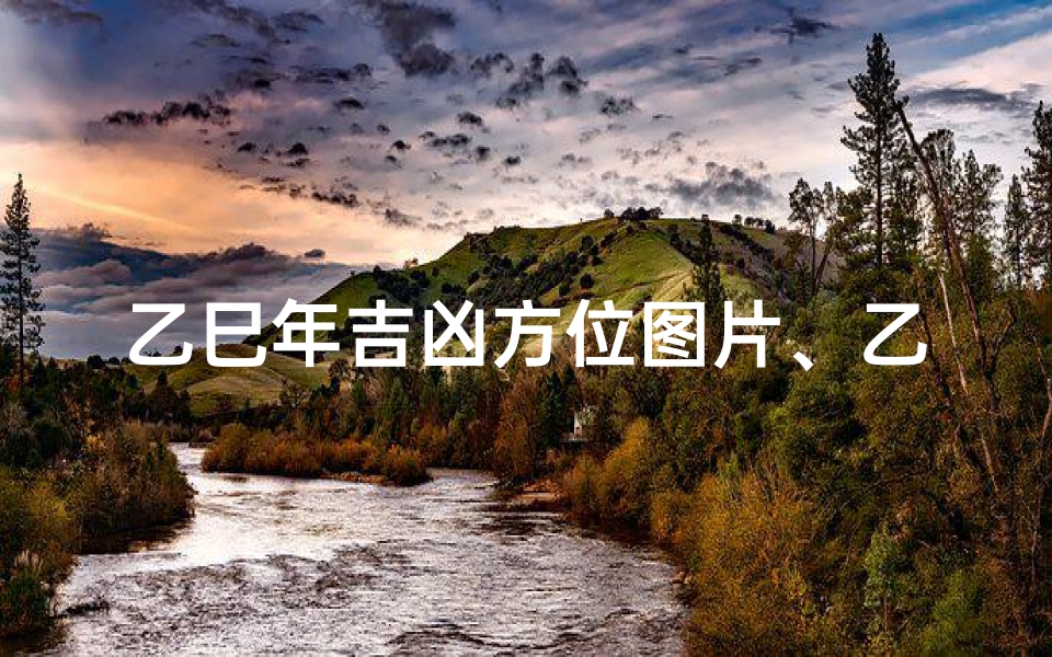 乙巳年吉凶方位图片、乙巳年吉凶方位图片大全