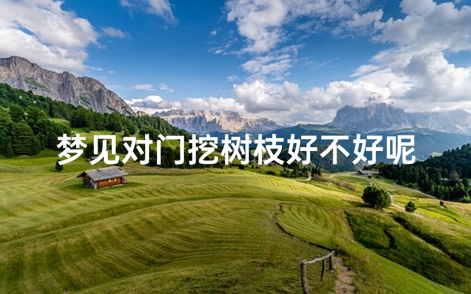 梦见对门挖树枝好不好呢_梦见门前树被挖走